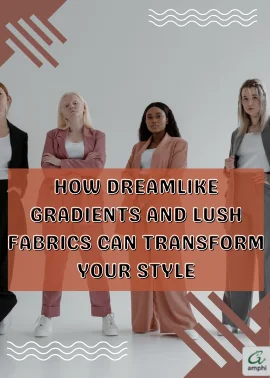 how-gradients-and-lush- fabrics-can-transform-your-style