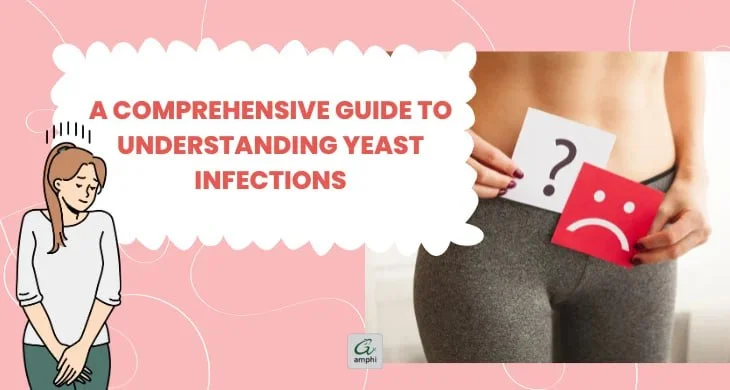 A Comprehensive Guide to Understanding Yeast Infections